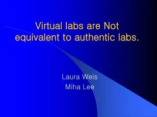 Virtual labs are Not equivalent to authentic labs.