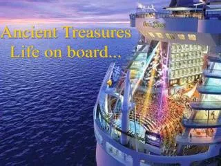 Ancient Treasures Life on board...