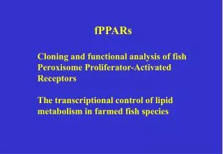 fPPARs Cloning and functional analysis of fish Peroxisome Proliferator-Activated Receptors