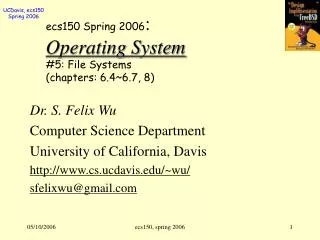 ecs150 Spring 2006 : Operating System #5: File Systems (chapters: 6.4~6.7, 8)