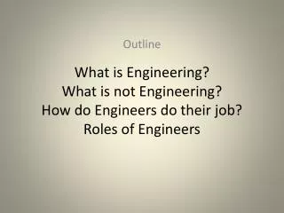 What is Engineering? What is not Engineering? How do Engineers do their job? Roles of Engineers