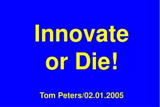 Innovate or Die! Tom Peters/02.01.2005