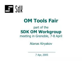 OM Tools Fair part of the SDK OM Workgroup meeting in Grenoble, 7-8 April Atanas Kiryakov