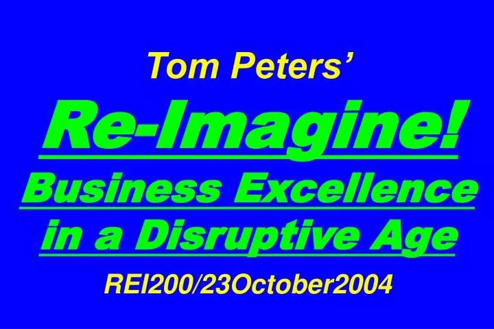 tom peters re imagine business excellence in a disruptive age rei200 23october2004