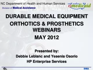 DURABLE MEDICAL EQUIPMENT ORTHOTICS &amp; PROSTHETICS WEBINARS MAY 2012 Presented by: Debbie Leblanc and Yesenia Osorio
