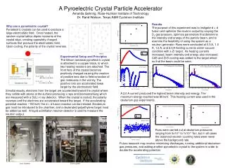 A Pyroelectric Crystal Particle Accelerator Amanda Gehring, Rose-Hulman Institute of Technology Dr. Rand Watson, Texas A