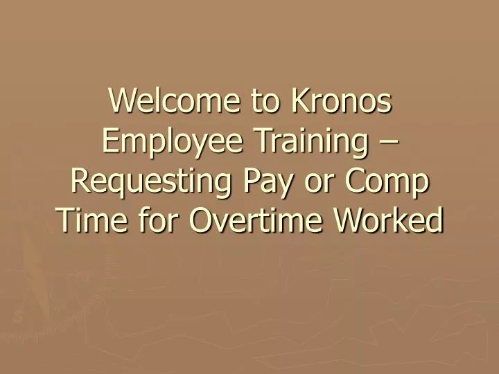 welcome to kronos employee training requesting pay or comp time for overtime worked
