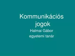 Kommunikációs jogok Halmai Gábor egyetemi tanár