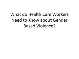 What do Health Care Workers Need to Know about Gender Based Violence?