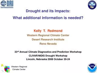 Drought and its Impacts: What additional information is needed? Kelly T. Redmond Western Regional Climate Center Deser