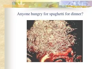 Anyone hungry for spaghetti for dinner?