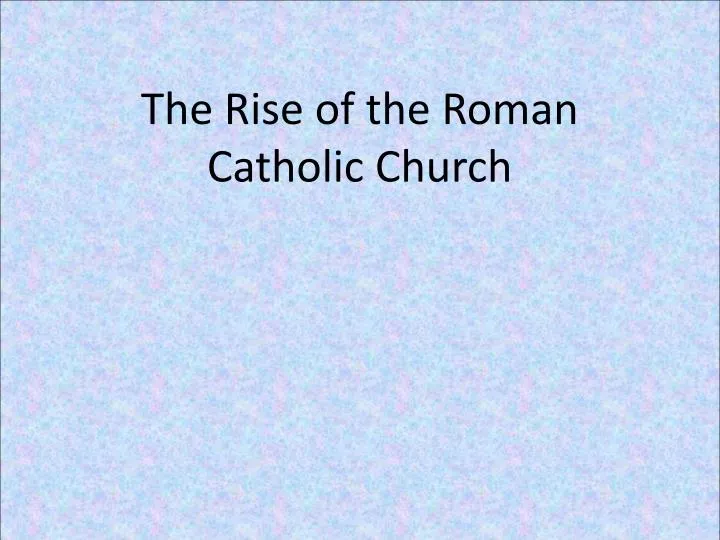 the rise of the roman catholic church