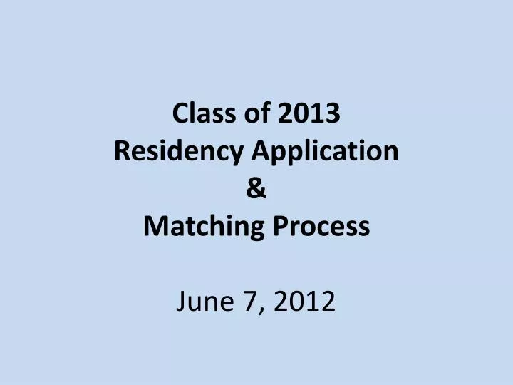 class of 2013 residency application matching process june 7 2012