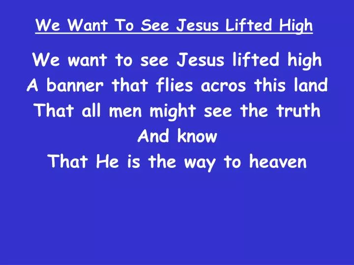 we want to see jesus lifted high