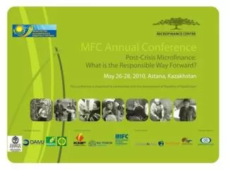 MFC Annual Conference Post-Crisis Microfinance: What is the Responsible Way Forward? May 26-28, 2010, Astana, Kazahstan