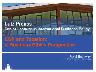 Lutz Preuss Senior Lecturer in International Business Policy CSR and Taxation: A Business Ethics Perspective