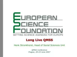 Long Live QMSS Henk Stronkhorst, Head of Social Sciences Unit QMSS Conference Prague, 20-23 June 2007