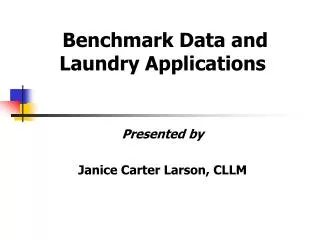Benchmark Data and Laundry Applications Presented by Janice Carter Larson, CLLM