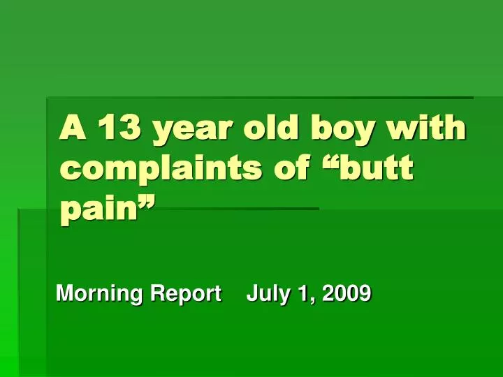 a 13 year old boy with complaints of butt pain