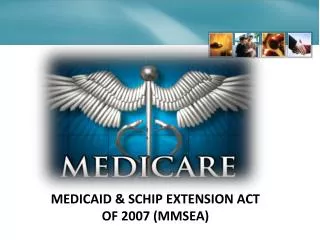 MEDICAID &amp; SCHIP EXTENSION ACT OF 2007 (MMSEA)
