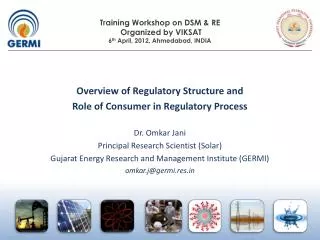 Overview of Regulatory Structure and Role of Consumer in Regulatory Process Dr. Omkar Jani Principal Research Scientis