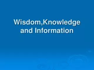Wisdom,Knowledge and Information
