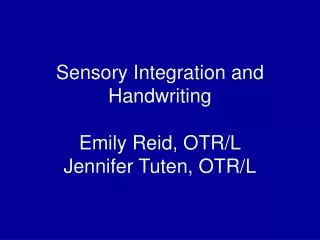 Sensory Integration and Handwriting Emily Reid, OTR/L Jennifer Tuten, OTR/L