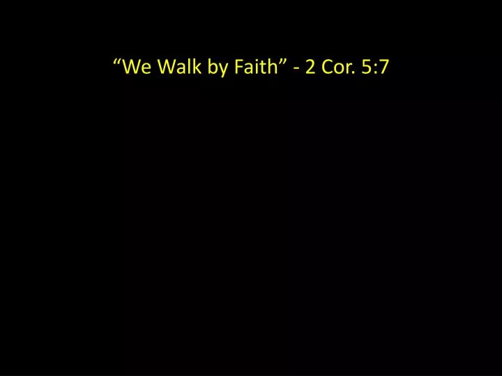 we walk by faith 2 cor 5 7