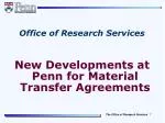 Office of Research Services New Developments at Penn for Material Transfer Agreements - slide 1