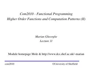 Com2010 - Functional Programming Higher Order Functions and Computation Patterns (II) Marian Gheorghe Lecture 11