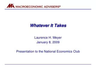Whatever It Takes Laurence H. Meyer January 8, 2009 Presentation to the National Economics Club