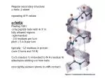 Regular secondary structure: a -helix, b -sheet repeating F/Y values a -helix Pauling 1951 -only peptide helix with - slide 1
