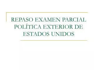REPASO EXAMEN PARCIAL POLÍTICA EXTERIOR DE ESTADOS UNIDOS