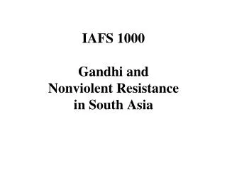 IAFS 1000 Gandhi and Nonviolent Resistance in South Asia