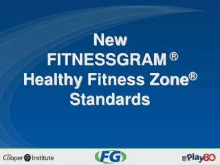 New FITNESSGRAM ® Healthy Fitness Zone ® Standards