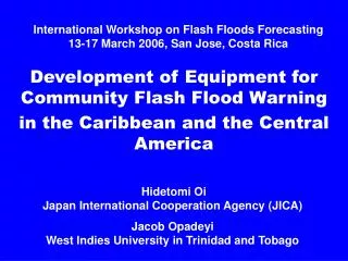 International Workshop on Flash Floods Forecasting 13-17 March 2006, San Jose, Costa Rica