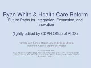 Ryan White &amp; Health Care Reform Future Paths for Integration, Expansion, and Innovation (lightly edited by CDPH Offi