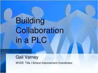 Building Collaboration in a PLC Gail Varney WVDE Title I School Improvement Coordinator