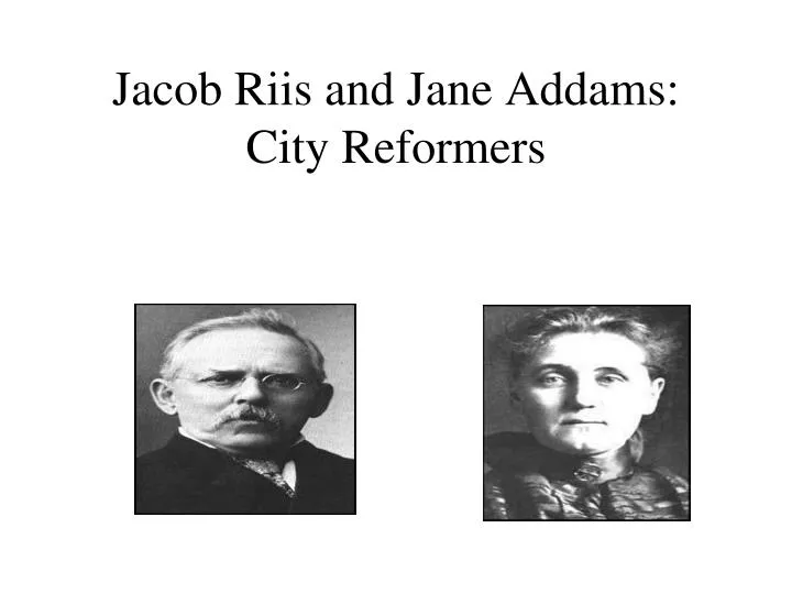 jacob riis and jane addams city reformers