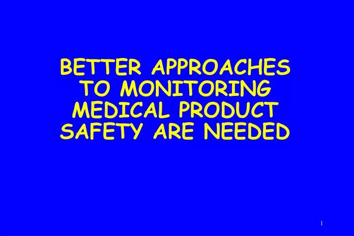 better approaches to monitoring medical product safety are needed