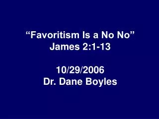 “Favoritism Is a No No” James 2:1-13 10/29/2006 Dr. Dane Boyles