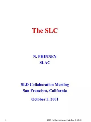 The SLC N. PHINNEY SLAC SLD Collaboration Meeting San Francisco, California October 5, 2001