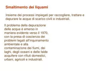 Smaltimento dei liquami Insieme dei processi impiegati per raccogliere, trattare e depurare le acque di scarico civili e