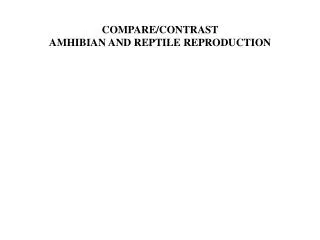 COMPARE/CONTRAST AMHIBIAN AND REPTILE REPRODUCTION
