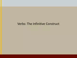 Verbs: The Infinitive Construct