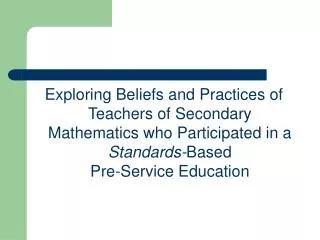 Exploring Beliefs and Practices of Teachers of Secondary Mathematics who Participated in a Standards- Based Pre-Servi