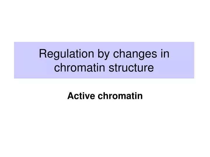 regulation by changes in chromatin structure