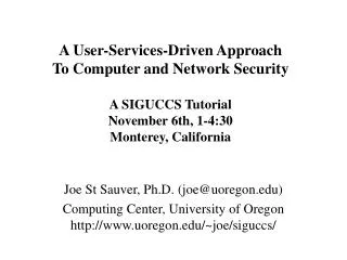 A User-Services-Driven Approach To Computer and Network Security A SIGUCCS Tutorial November 6th, 1-4:30 Monterey, Calif