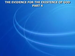 THE EVIDENCE FOR THE EXISTENCE OF GOD PART 4