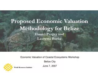 Proposed Economic Valuation Methodology for Belize Daniel Prager and Lauretta Burke